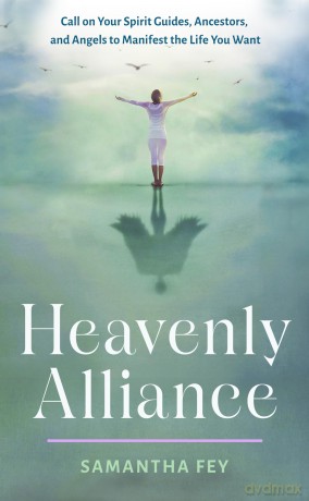Heavenly Alliance: Call on Your Spirit Guides, Ancestors, and Angels to Manifest the Life You Want - Samantha Fey [KSIĄŻKA]