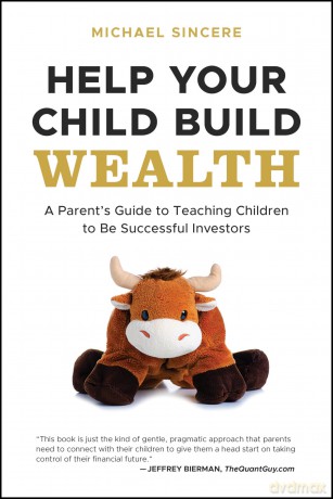 Help Your Child Build Wealth: A Parent's Guide to Teaching Children To Be Successful Investors - Michael Sincere [KSIĄŻKA]