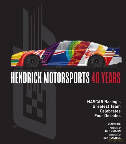 Hendrick Motorsports 40 Years: NASCAR Racing's Greatest Team Celebrates Four Decades - Ben White [KSIĄŻKA]