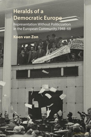 Heralds of a Democratic Europe: Representation without Politicization in the European Community, 1948-68 (Understanding Europe: The Council for European Studies book series) - Dr. Koen van Zon [KSIĄŻKA]