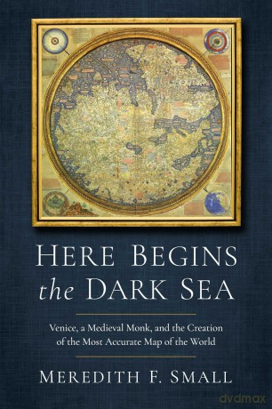 Here Begins the Dark Sea: Venice, a Medieval Monk, and the Creation of the Most Accurate Map of the World - Meredith Francesca Small [KSIĄŻKA]