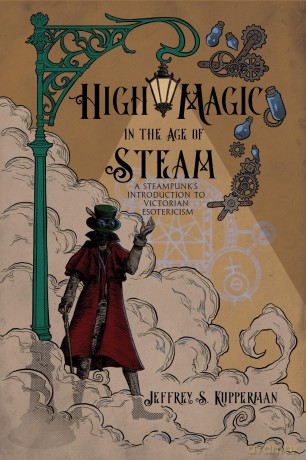 High Magic in the Age of Steam: A Steampunk's Introduction to Victorian Esotericism - Jeffrey S. Kupperman [KSIĄŻKA]