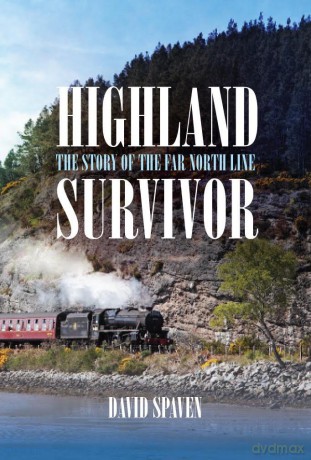 Highland Survivor: The Story of the Far North Line - David Spaven [KSIĄŻKA]