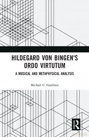 Hildegard von Bingen's Ordo Virtutum: A Musical and Metaphysical Analysis - Michael Gardiner [KSIĄŻKA]