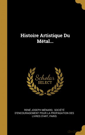 Histoire Artistique Du Métal... - René Joseph Ménard [KSIĄŻKA]