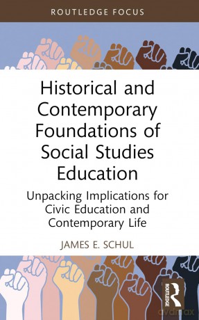 Historical and Contemporary Foundations of Social Studies Education: Unpacking Implications for Civic Education and Contemporary Life (Routledge Research in Character and Virtue Education) - James E. Schul [KSIĄŻKA]