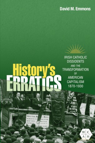 History's Erratics: Irish Catholic Dissidents and the Transformation of American Capitalism, 1870-1930 (Working Class in American History) - David M. Emmons [KSIĄŻKA]