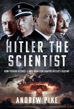 Hitler the Scientist: How Pseudo-Science and Anti-Semitism Shaped Hitler's Destiny - Andrew Pike [KSIĄŻKA]