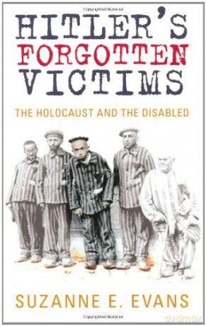 Hitler's Forgotten Victims: The Holocaust and the Disabled - Suzanne E Evans [KSIĄŻKA]