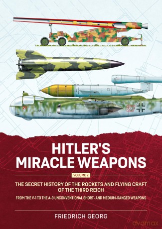 Hitler's Miracle Weapons Volume 2: The Secret History of the Rockets and Flying Craft of the Third Reich From the V-1 to the A-9 Unconventional short- and medium-ranged Weapons - Friedrich Georg [KSIĄŻKA]