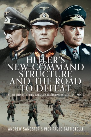 Hitler's New Command Structure and the Road to Defeat: A Study through Field Marshals Kesselring, Rommel and Model - Andrew Sangster [KSIĄŻKA]