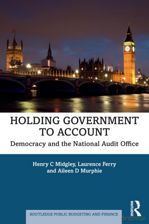 Holding Government to Account: Democracy and the National Audit Office (Routledge Public Budgeting and Finance) - Henry C Midgley [KSIĄŻKA]