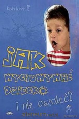 Jak wychowywać dziecko i nie oszaleć [KSIĄŻKA]