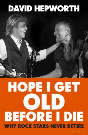 Hope I Get Old Before I Die: Why rock stars never retire, from the bestselling author of Abbey Road - David Hepworth [KSIĄŻKA]