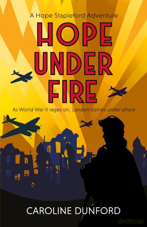Hope Under Fire: Hope Stapleford Adventure 4 - Caroline Dunford [KSIĄŻKA]