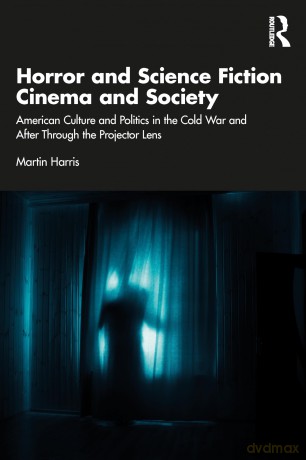 Horror and Science Fiction Cinema and Society: American Culture and Politics in the Cold War and After Through the Projector Lens - Martin Harris [KSIĄŻKA]