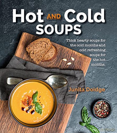 Hot and Cold Soups: Thick and hearty soups for the cold months and cold refreshing soups for the hot months - Junita Doidge [KSIĄŻKA]