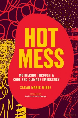 Hot Mess: Mothering Through a Code Red Climate Emergency - Sarah Marie Wiebe [KSIĄŻKA]
