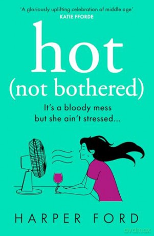 Hot Not Bothered: Don't miss the BRAND NEW hilarious, uplifting and relatable menopause rom-com, perfect for autumn 2024 and fans of Alexandra Potter, Sophie Kinsella and Fiona Gibson! - Harper Ford [KSIĄŻKA]