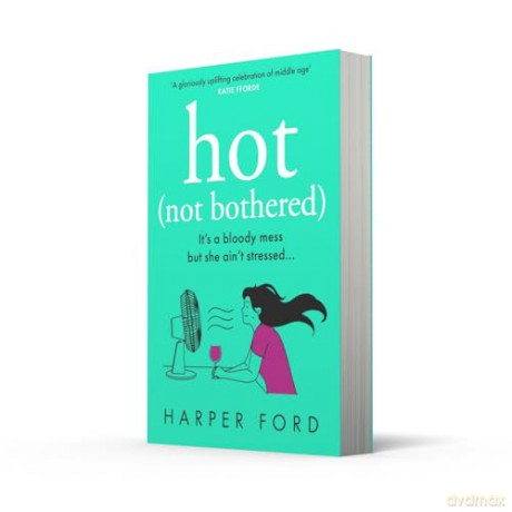 Hot Not Bothered: Don't miss the BRAND NEW hilarious, uplifting and relatable menopause rom-com, perfect for autumn 2024 and fans of Alexandra Potter, Sophie Kinsella and Fiona Gibson! - Harper Ford [KSIĄŻKA]