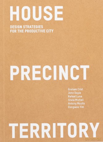 House Precinct Territory: Design Strategies for the Productive City - Dr. Rafael Luna [KSIĄŻKA]