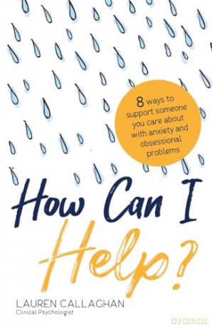 How Can I Help: 8 Ways You Can Support Someone You Care About with Anxiety and Obsessional Problems - Lauren Callaghan [KSIĄŻKA]