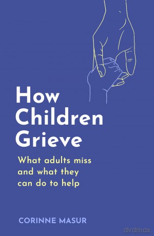 How Children Grieve: What Adults Miss And What They Can Do To Help - Corinne Masur [KSIĄŻKA]