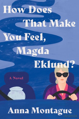 How Does That Make You Feel, Magda Eklund: A Novel - Anna Montague [KSIĄŻKA]