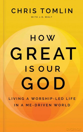How Great Is Our God: Living a Worship-Led Life in a Me-Driven World - Chris Tomlin [KSIĄŻKA]