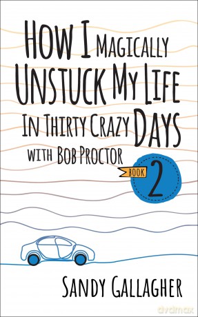 How I Magically Unstuck My Life in Thirty Crazy Days with Bob Proctor Book 2 (How I Magically Unstuck My Life in Thirty Crazy Days With Bob Proctor, 2) - Sandy Gallagher [KSIĄŻKA]