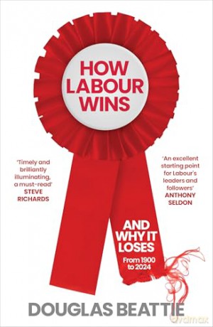 How Labour Wins: (And Why It Loses) From 1900 to 2024 - Douglas Beattie [KSIĄŻKA]