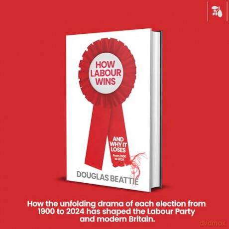 How Labour Wins: (And Why It Loses) From 1900 to 2024 - Douglas Beattie [KSIĄŻKA]