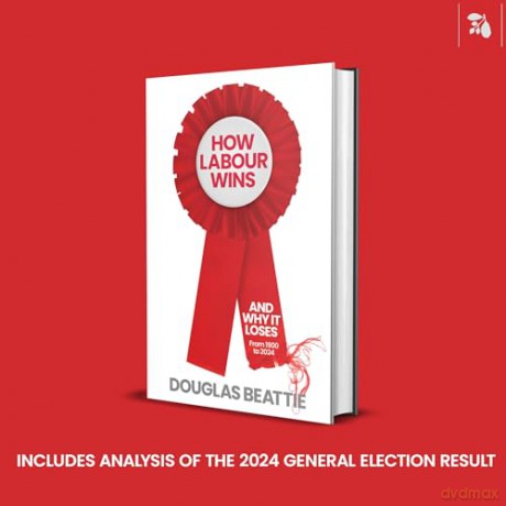 How Labour Wins: (And Why It Loses) From 1900 to 2024 - Douglas Beattie [KSIĄŻKA]