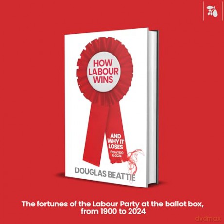 How Labour Wins: (And Why It Loses) From 1900 to 2024 - Douglas Beattie [KSIĄŻKA]