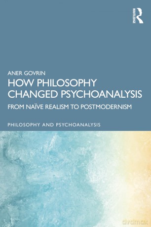How Philosophy Changed Psychoanalysis: From Naive Realism to Postmodernism (Philosophy and Psychoanalysis) - Aner Govrin [KSIĄŻKA]