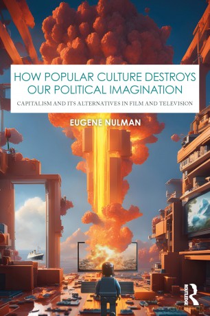 How Popular Culture Destroys Our Political Imagination: Capitalism and Its Alternatives in Film and Television - Eugene Nulman [KSIĄŻKA]