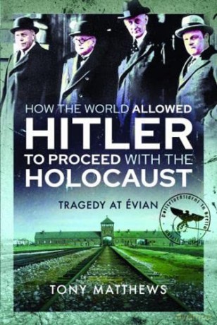 How the World Allowed Hitler to Proceed with the Holocaust: Tragedy at Evian - Tony Matthews [KSIĄŻKA]