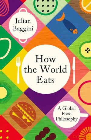 How the World Eats: A Global Food Philosophy - Julian Baggini [KSIĄŻKA]