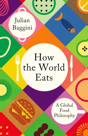 How the World Eats: A Global Food Philosophy - Julian Baggini [KSIĄŻKA]