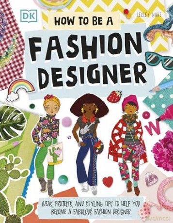 How To Be A Fashion Designer: Ideas, Projects, and Styling Tips to Help You Become a Fabulous Fashion Designer - Lesley Ware [KSIĄŻKA]