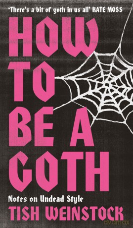 How to Be a Goth: Notes on Undead Style - Tish Weinstock [KSIĄŻKA]