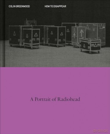 How to Disappear: A Photographic Portrait of Radiohead - Colin Greenwood [KSIĄŻKA]