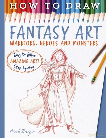 How To Draw Fantasy Art: Warriors, Heroes and Monsters - Mark Bergin [KSIĄŻKA]