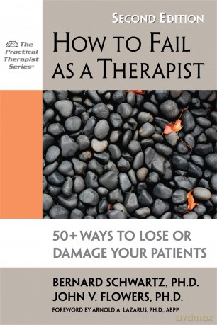 How to Fail as a Therapist, 2nd Edition: 50+ Ways to Lose or Damage Your Patients (Practical Therapist) - Bernard Schwartz [KSIĄŻKA]