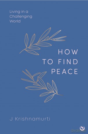 How to Find Peace: Living in a Challenging World - Jiddu Krishnamurti [KSIĄŻKA]