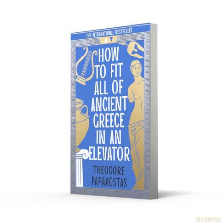 How to Fit All of Ancient Greece in an Elevator: The New International Bestseller - Theodore Papakostas [KSIĄŻKA]