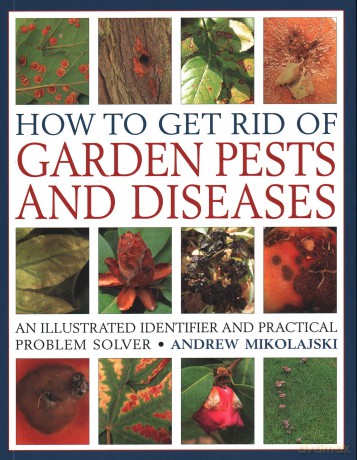 How to Get Rid of Garden Pests and Diseases: An illustrated identifier and practical problem solver - Andrew Mikolajski [KSIĄŻKA]