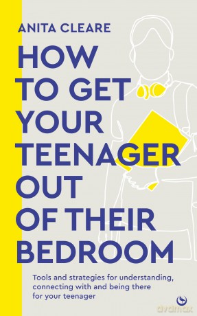How to get your teenager out of their bedroom: The ultimate tools and strategies for understanding, connecting with and being there for your teenager - Anita Cleare [KSIĄŻKA]