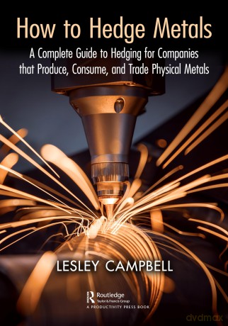 How to Hedge Metals: A Complete Guide to Hedging for Companies that Produce, Consume, and Trade Physical Metals - Lesley Campbell [KSIĄŻKA]