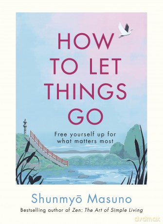 How to Let Things Go: Free yourself up for what matters most - Shunmyo Masuno [KSIĄŻKA]